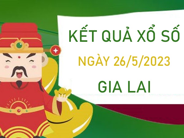 Thống kê XSGL 26/5/2023 soi cầu bạch thủ Gia Lai