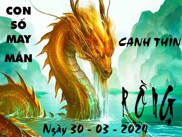 Thống kê con số may mắn tuổi Canh Thìn ngày 30/3/2024